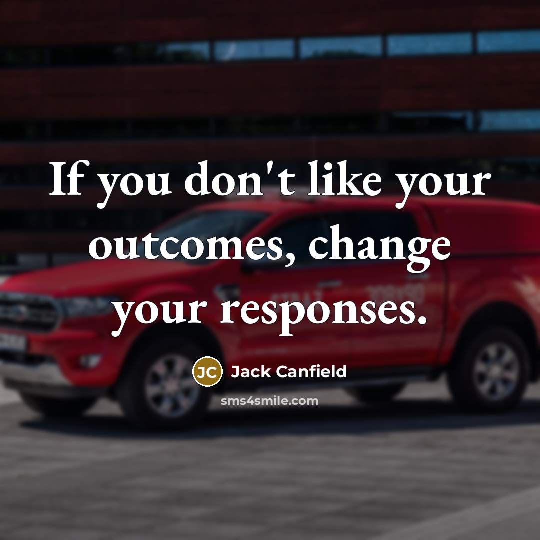 “If you don't like your outcomes, change your responses.…” quote by Jack Canfield