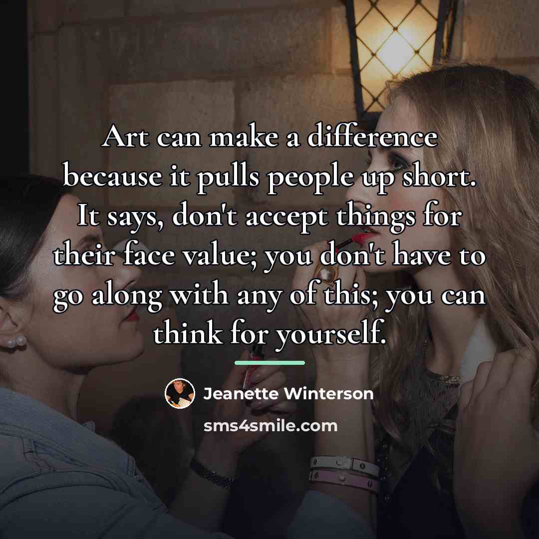 “Art can make a difference because it pulls people up…” quote by Jeanette Winterson