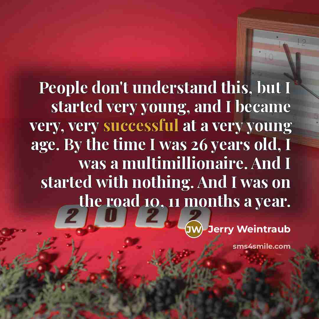 “People don't understand this, but I started very young, and…” quote by Jerry Weintraub