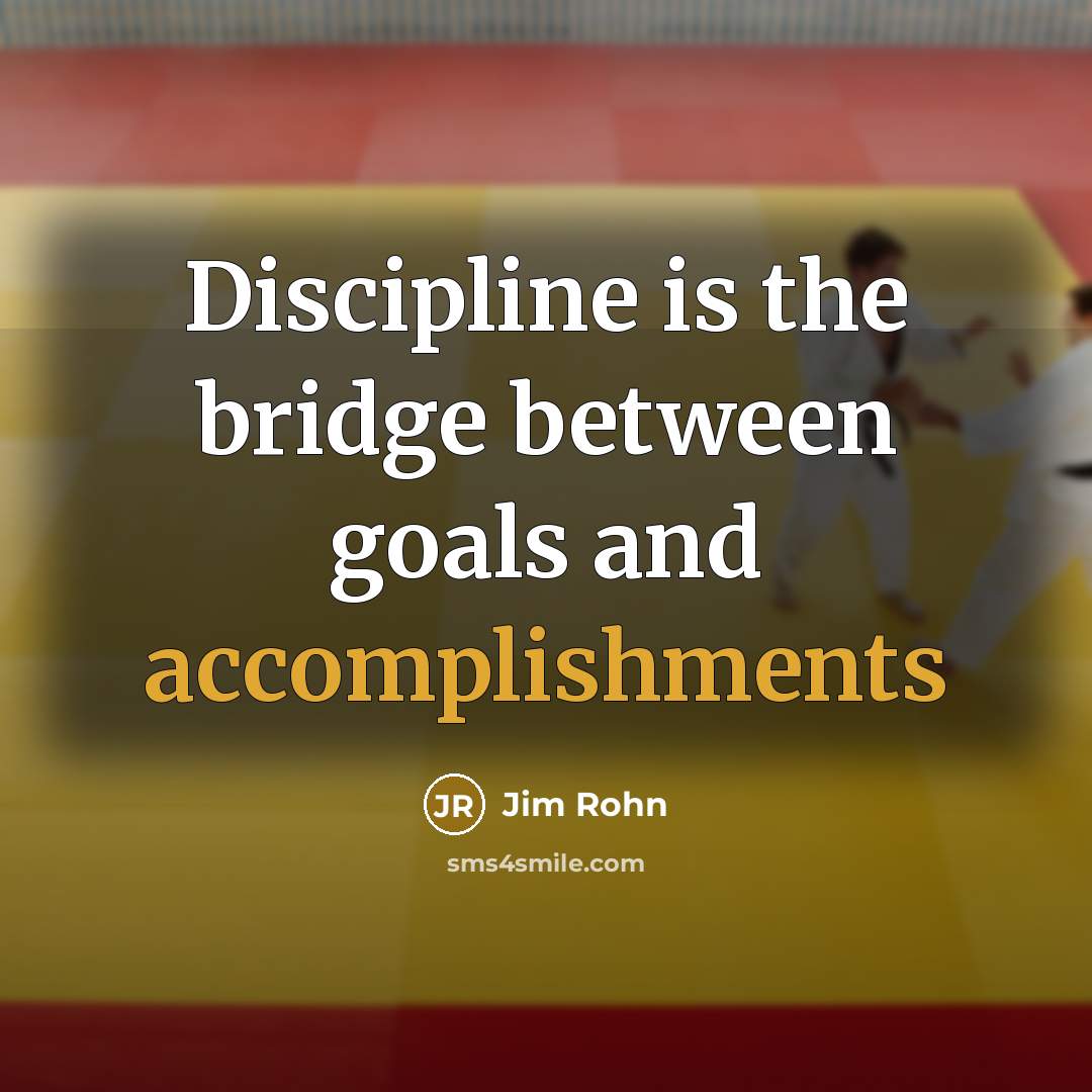 “Discipline is the bridge between goals and accomplishments” quote by Jim Rohn