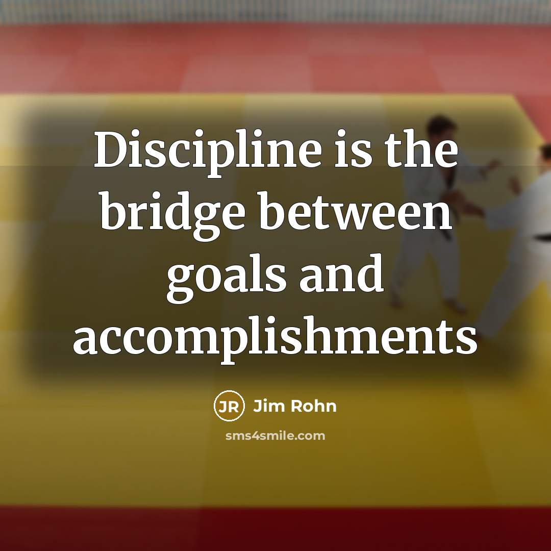 “Discipline is the bridge between goals and accomplishments…” quote by Jim Rohn