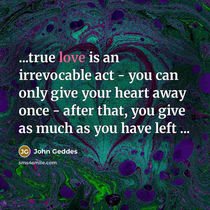 “...true love is an irrevocable act - you can only…” quote by John Geddes