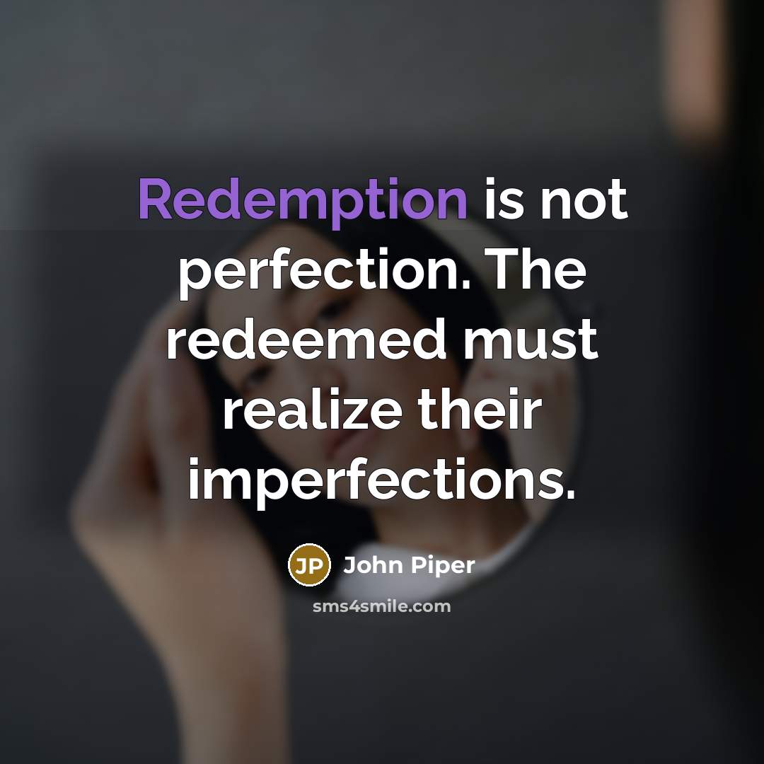 “Redemption is not perfection. The redeemed must realize their imperfections.…” quote by John Piper