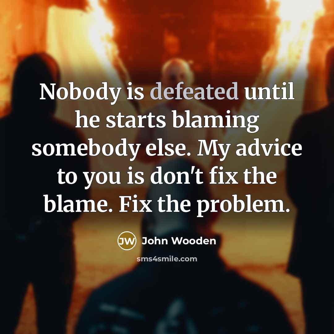 “Nobody is defeated until he starts blaming somebody else. My…” quote by John Wooden