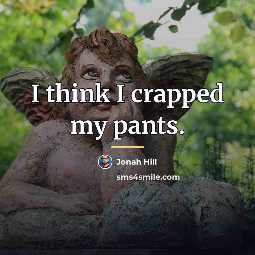 “I think I crapped my pants.…” quote by Jonah Hill
