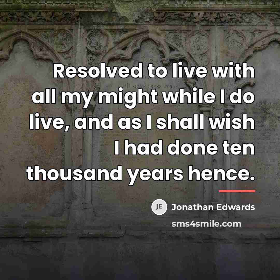 “Resolved to live with all my might while I do…” quote by Jonathan Edwards