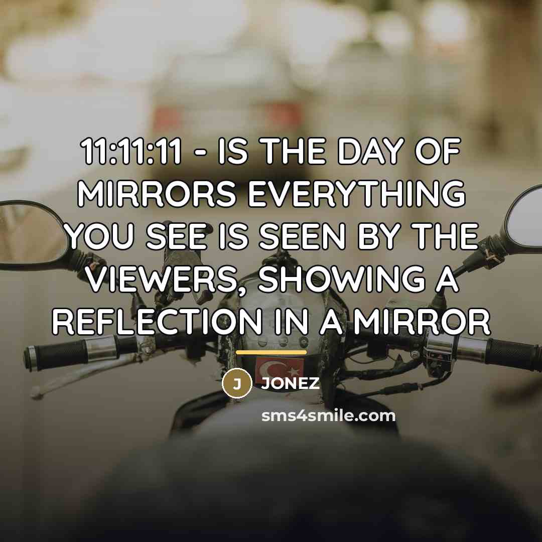 “11:11:11 - IS THE DAY OF MIRRORS EVERYTHING YOU SEE…” quote by Jonez