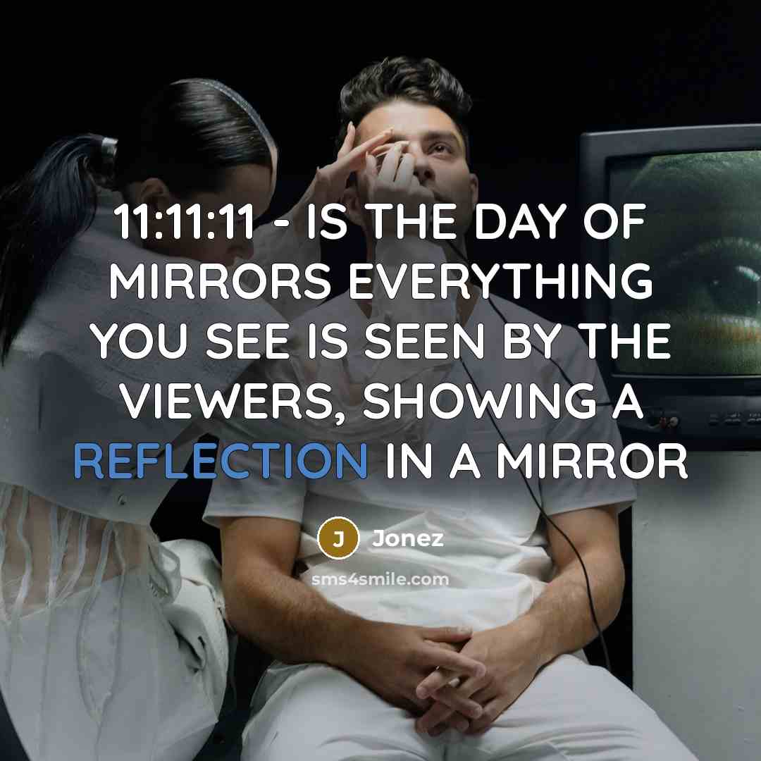 “11:11:11 - IS THE DAY OF MIRRORS EVERYTHING YOU SEE IS SEEN BY THE VIEWERS, SHOWING A REFLECTION IN A MIRROR” quote by Jonez