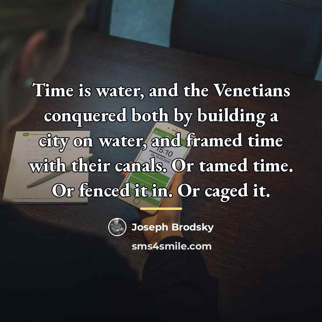 “Time is water, and the Venetians conquered both by building…” quote by Joseph Brodsky