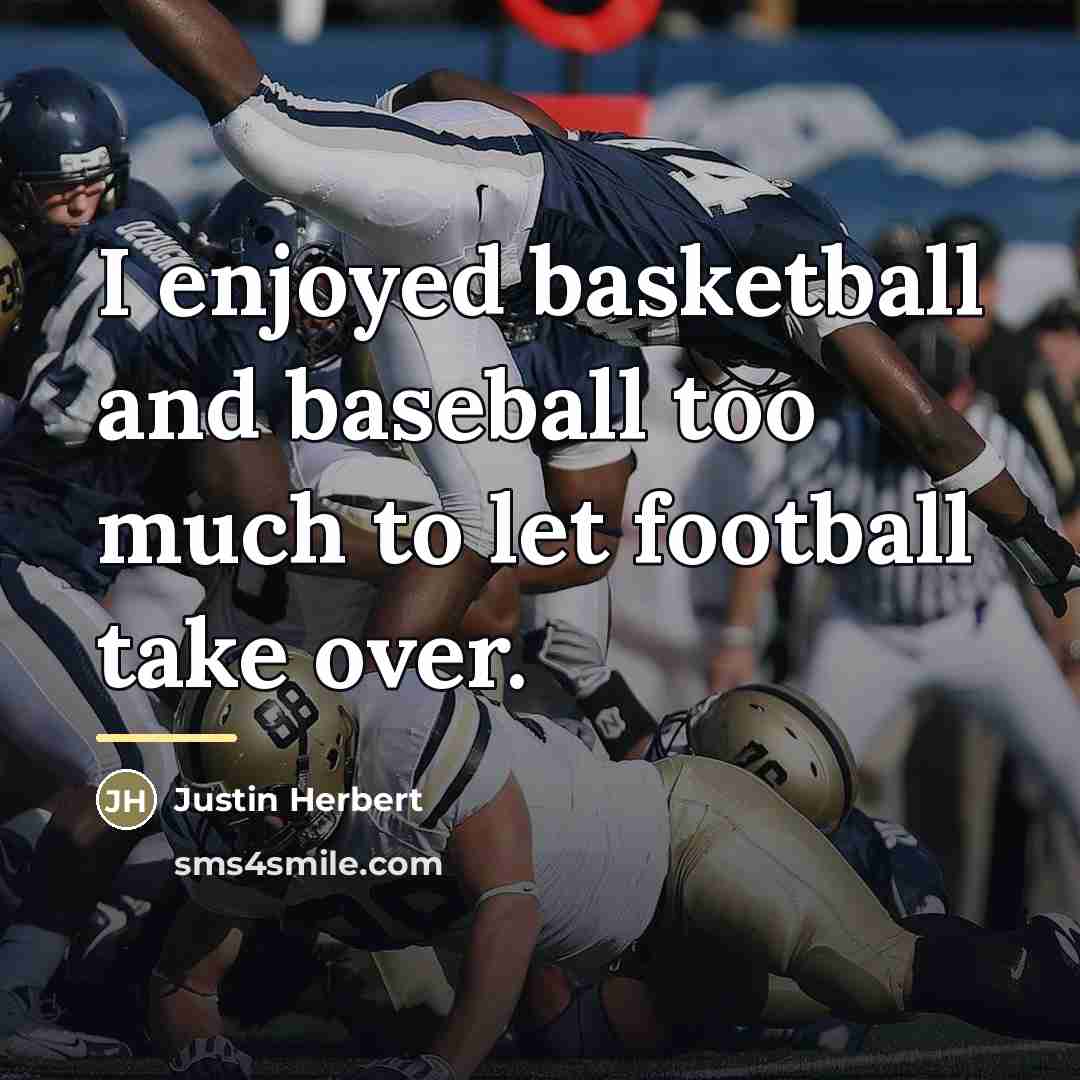 “I enjoyed basketball and baseball too much to let football…” quote by Justin Herbert