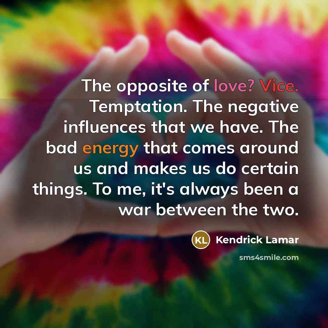 “The opposite of love? Vice. Temptation. The negative influences that…” quote by Kendrick Lamar