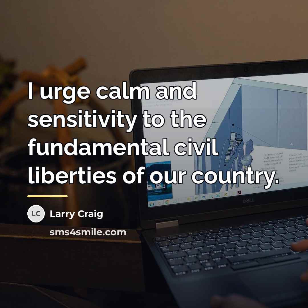 “I urge calm and sensitivity to the fundamental civil liberties…” quote by Larry Craig