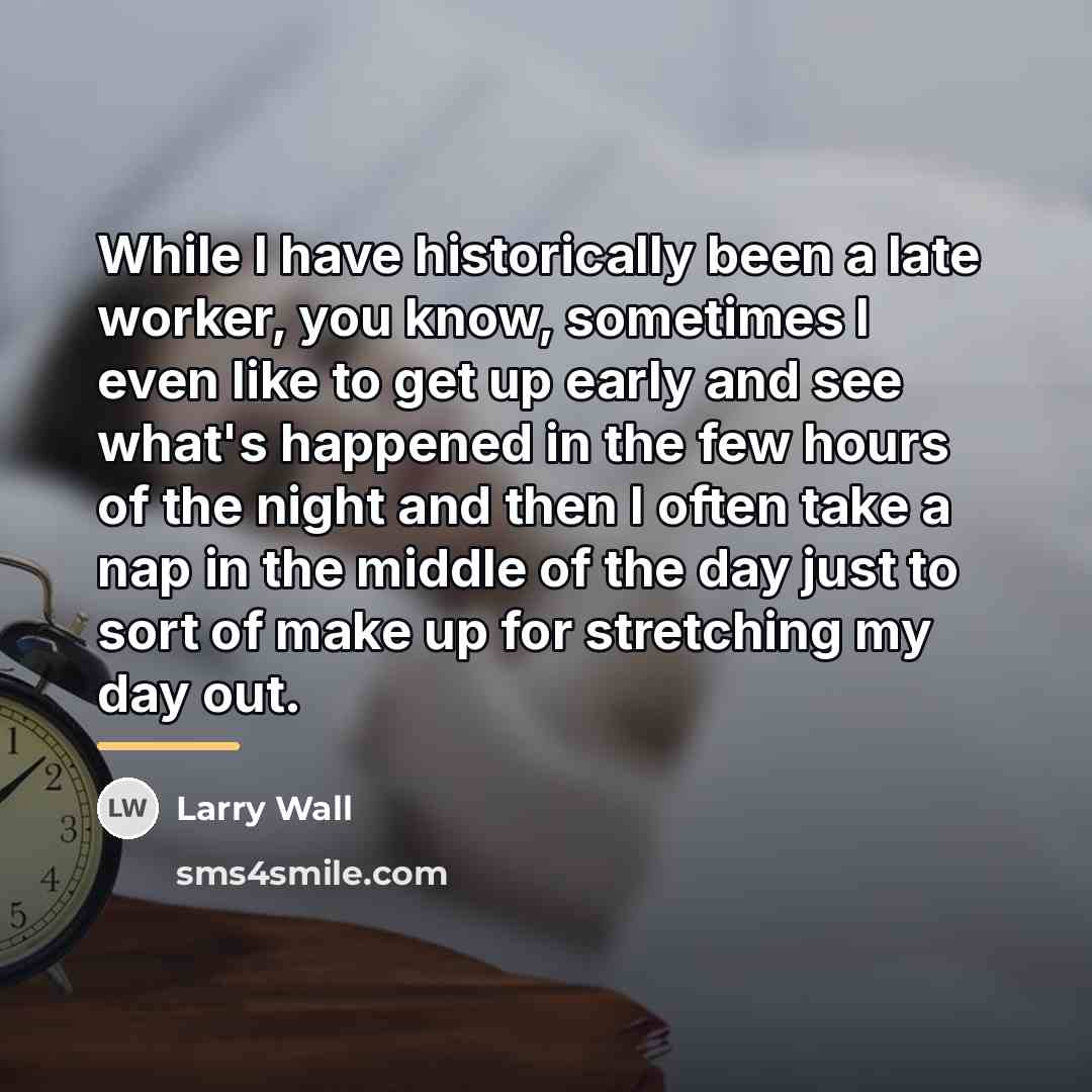 “While I have historically been a late worker, you know,…” quote by Larry Wall