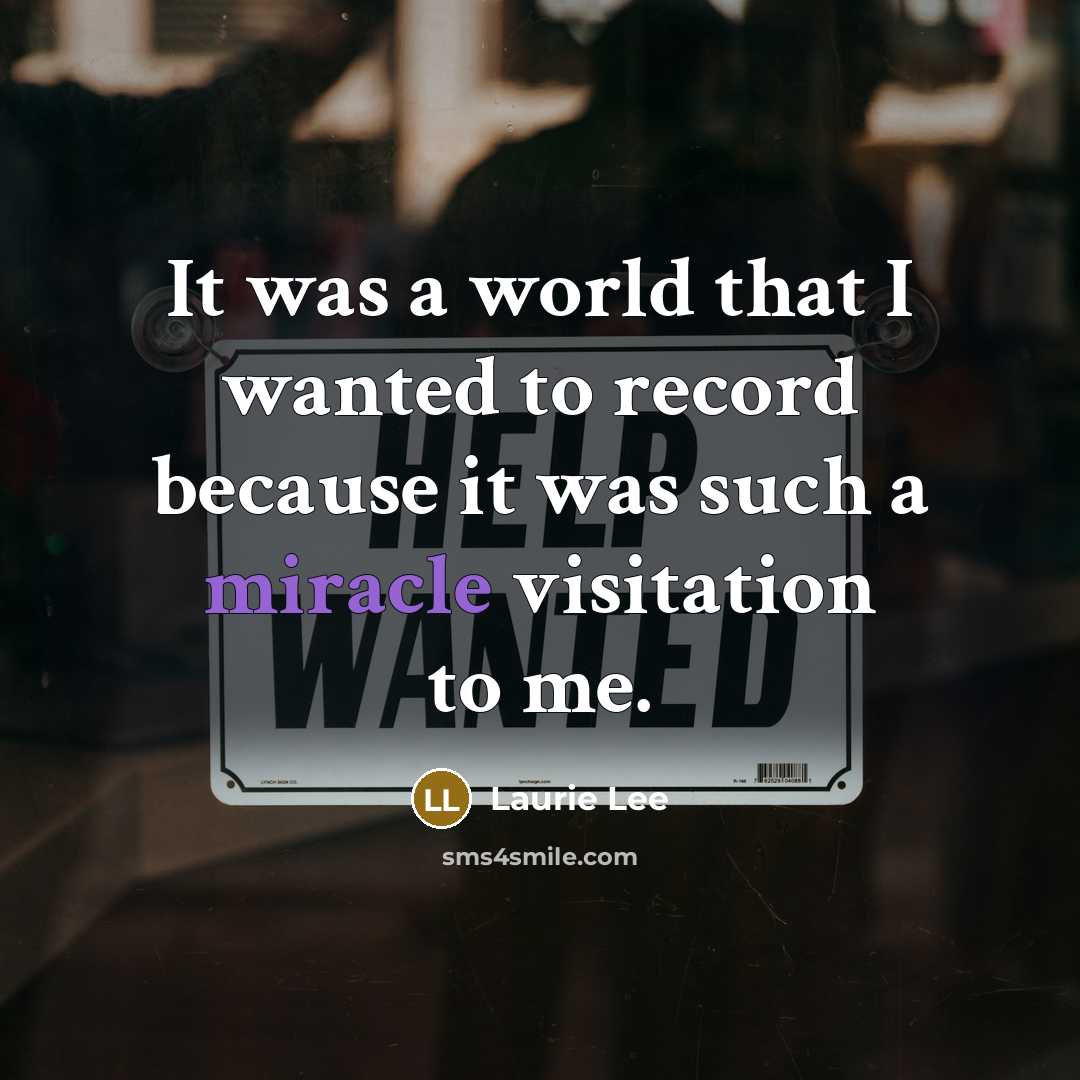 “It was a world that I wanted to record because…” quote by Laurie Lee