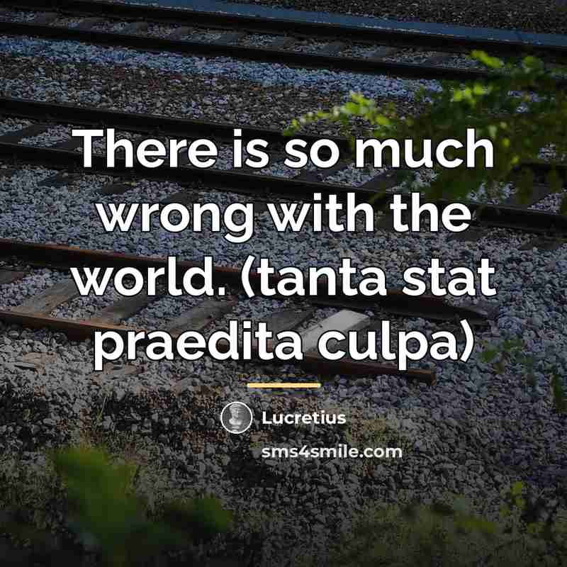 “There is so much wrong with the world. (tanta stat…” quote by Lucretius