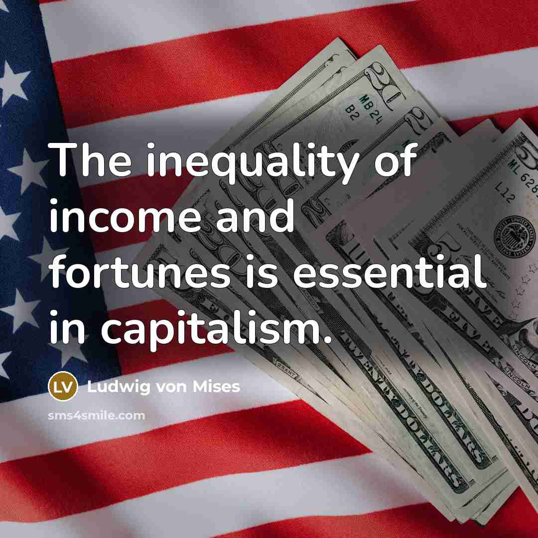 “The inequality of income and fortunes is essential in capitalism.…” quote by Ludwig von Mises