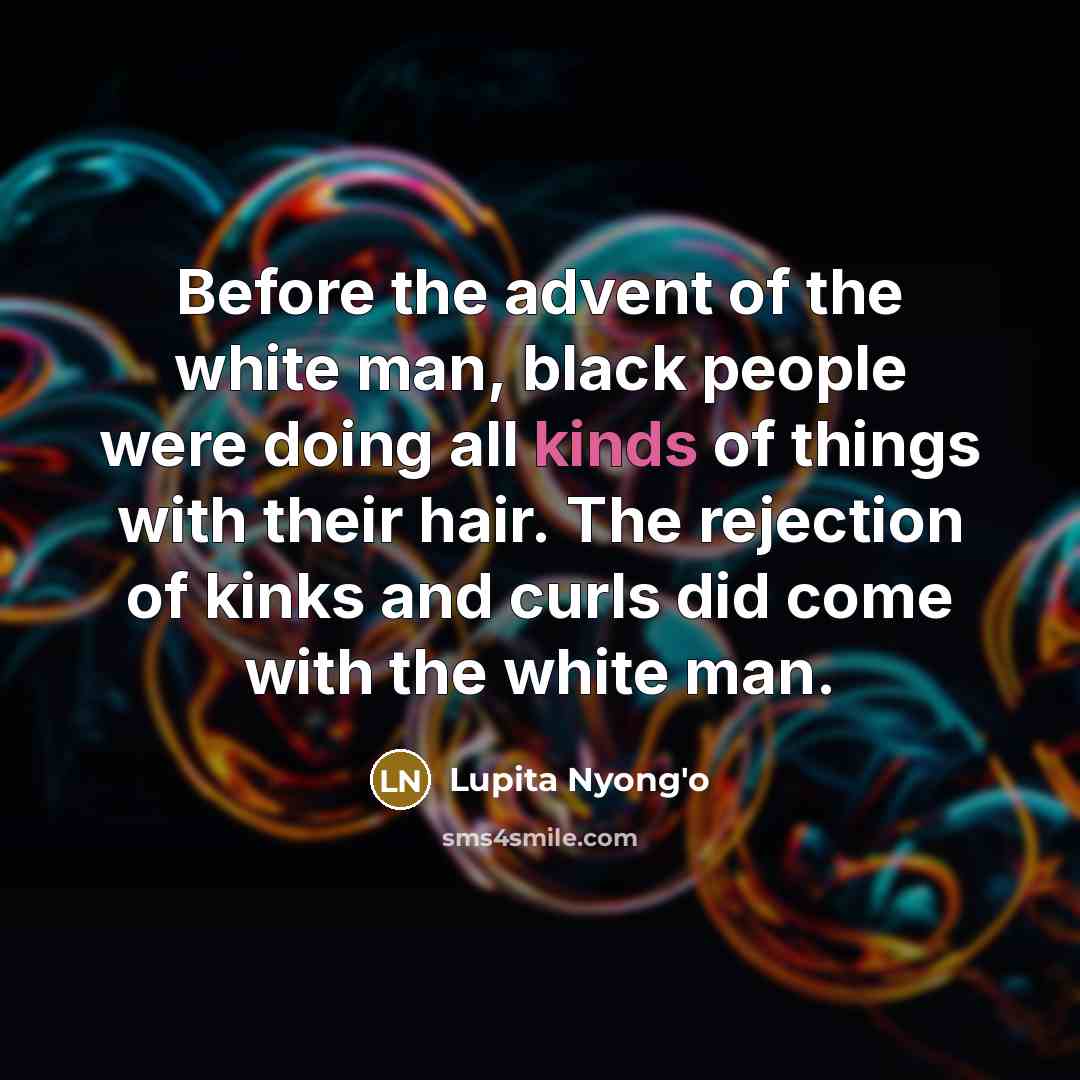 “Before the advent of the white man, black people were…” quote by Lupita Nyong'o
