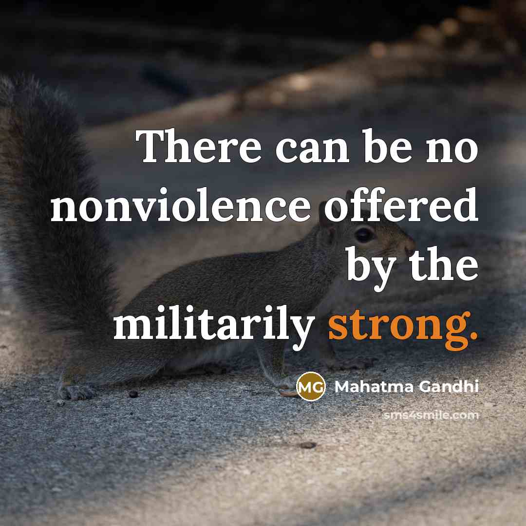 “There can be no nonviolence offered by the militarily strong.…” quote by Mahatma Gandhi