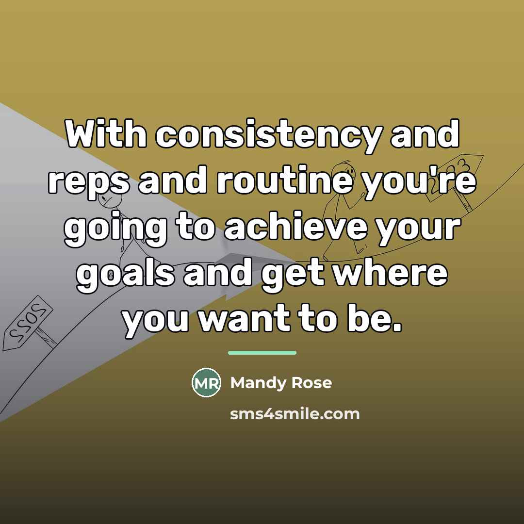 “With consistency and reps and routine you're going to achieve…” quote by Mandy Rose