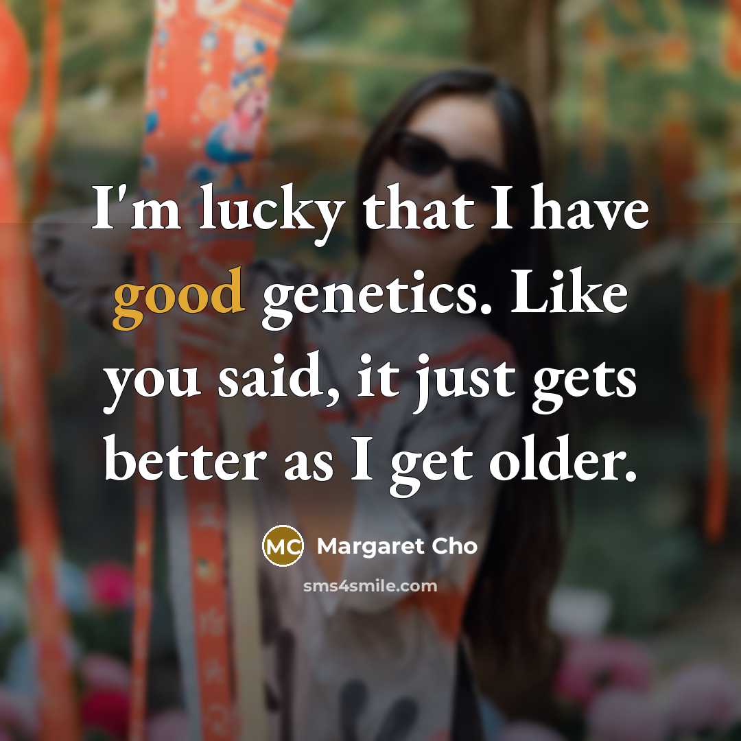 “I'm lucky that I have good genetics. Like you said,…” quote by Margaret Cho