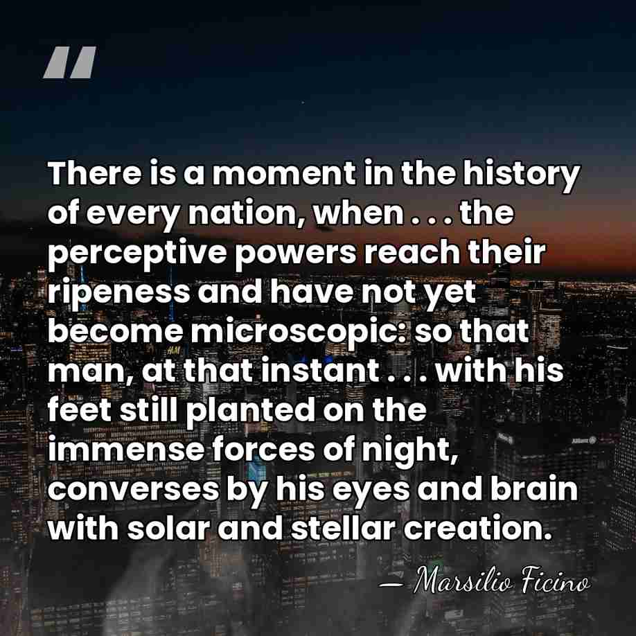 There is a moment in the history of every nation, when .&hellip; - Marsilio Ficino