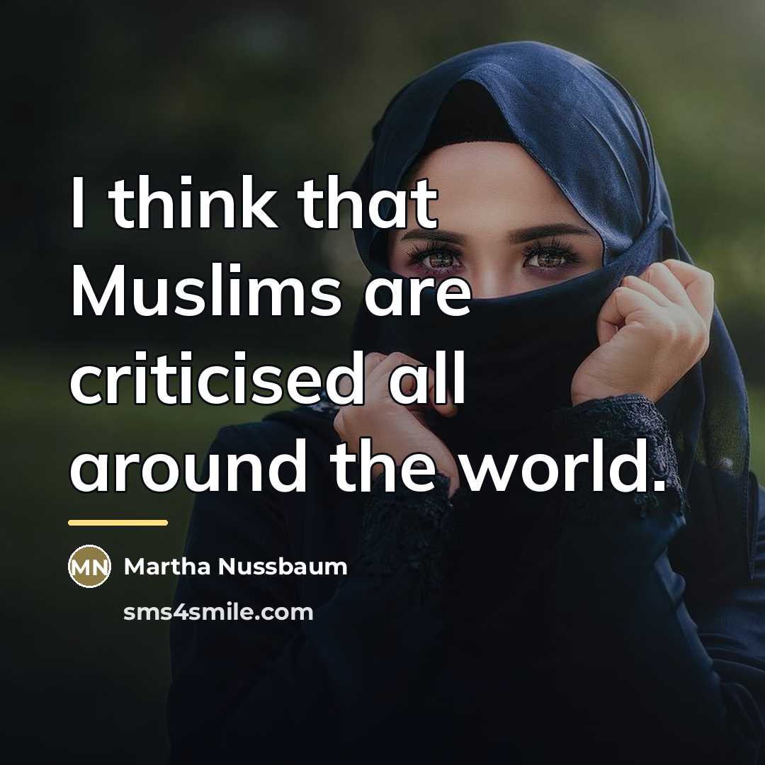 “I think that Muslims are criticised all around the world.…” quote by Martha Nussbaum