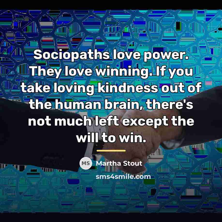 “Sociopaths love power. They love winning. If you take loving…” quote by Martha Stout
