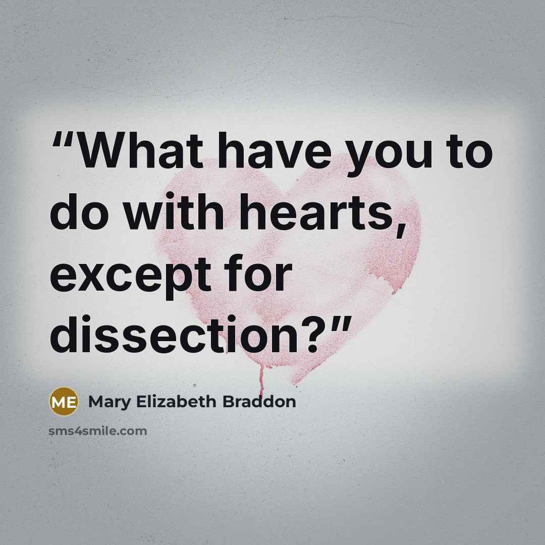 “What have you to do with hearts, except for dissection?” quote by Mary Elizabeth Braddon