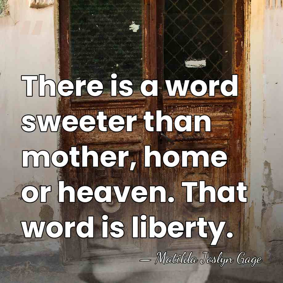 There is a word sweeter than mother, home or heaven. That word&hellip; - Matilda Joslyn Gage
