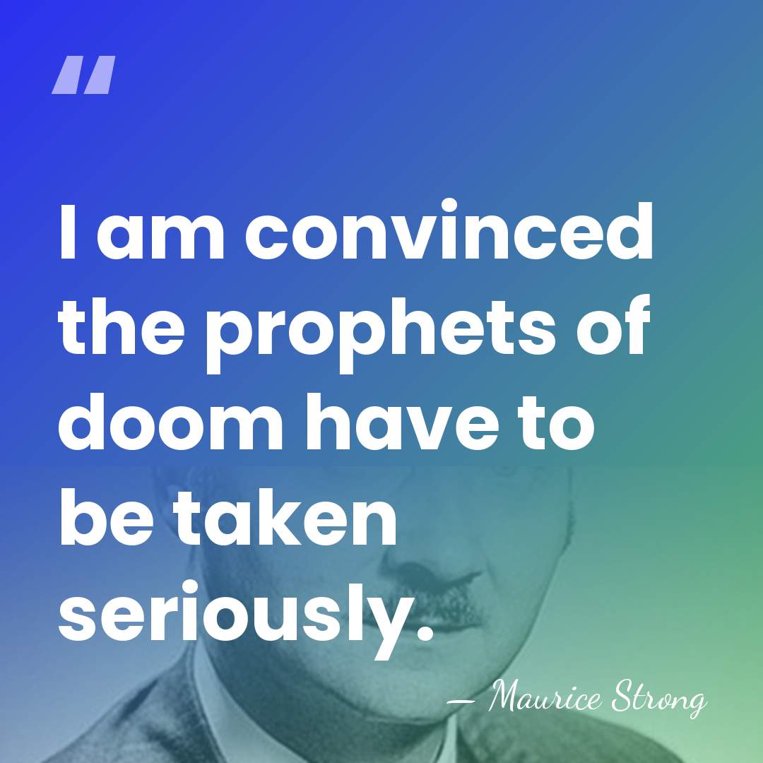 I am convinced the prophets of doom have to be taken seriously. - Maurice Strong