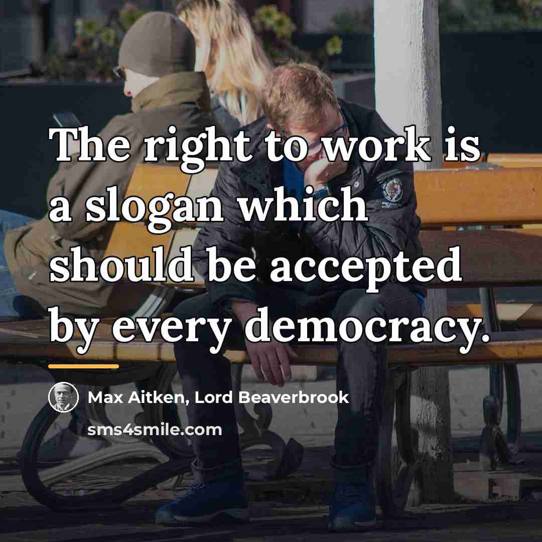 “The right to work is a slogan which should be…” quote by Max Aitken, Lord Beaverbrook