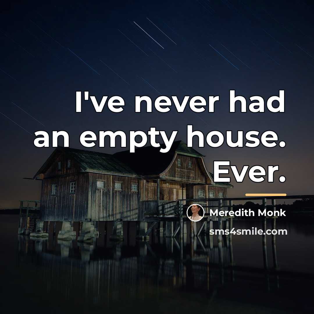 “I've never had an empty house. Ever.…” quote by Meredith Monk