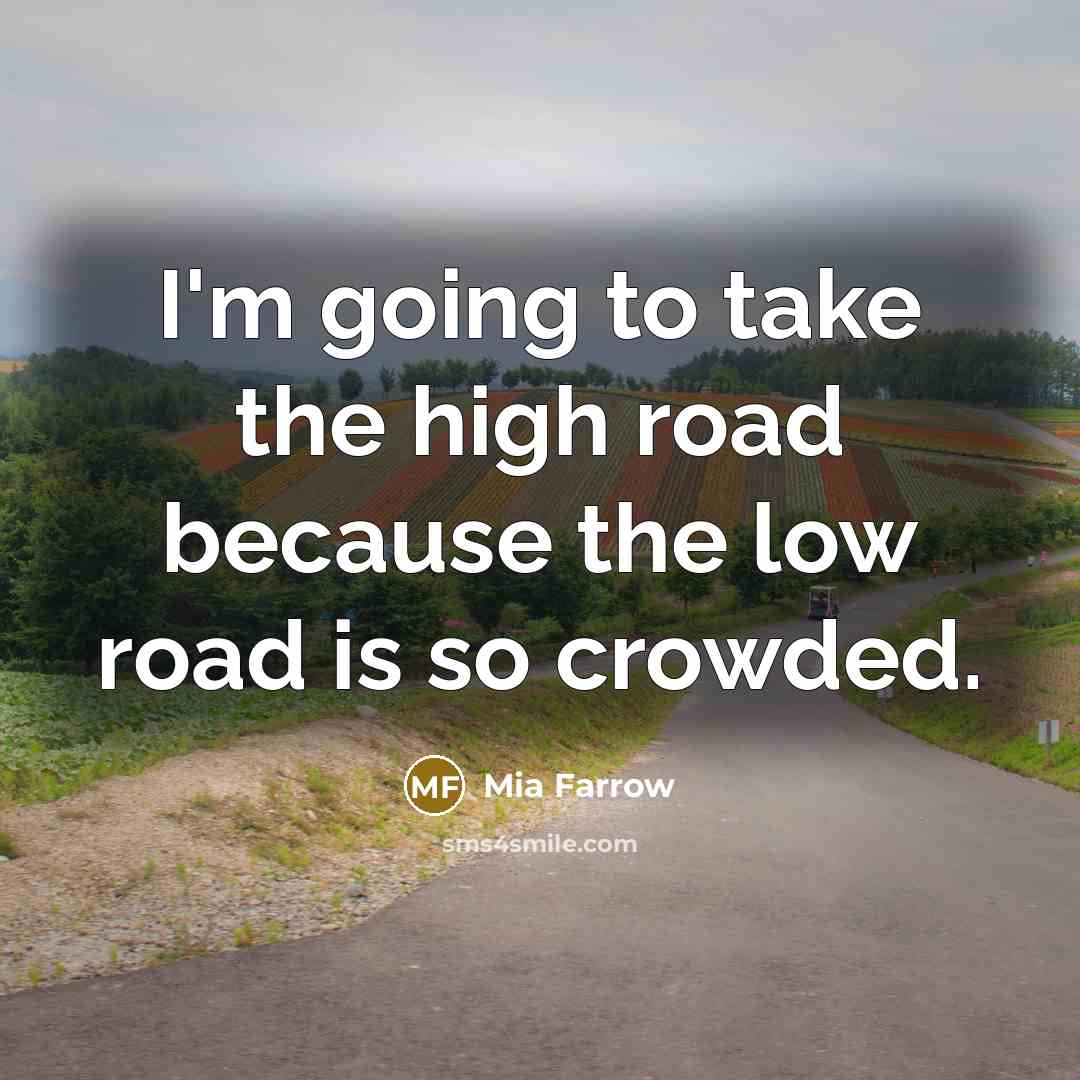 “I'm going to take the high road because the low…” quote by Mia Farrow