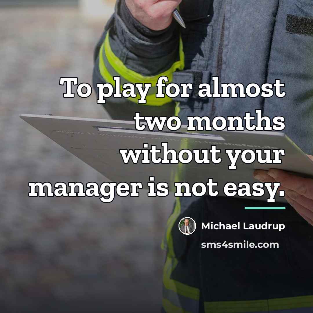 “To play for almost two months without your manager is…” quote by Michael Laudrup