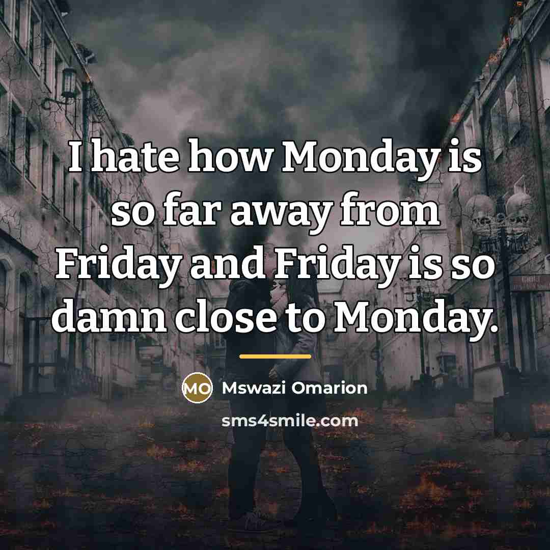 “I hate how Monday is so far away from Friday…” quote by Mswazi Omarion