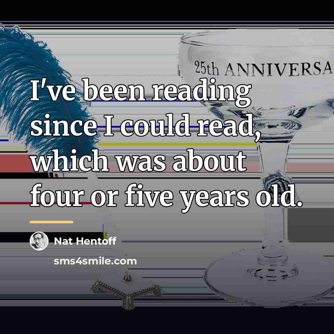 “I've been reading since I could read, which was about…” quote by Nat Hentoff