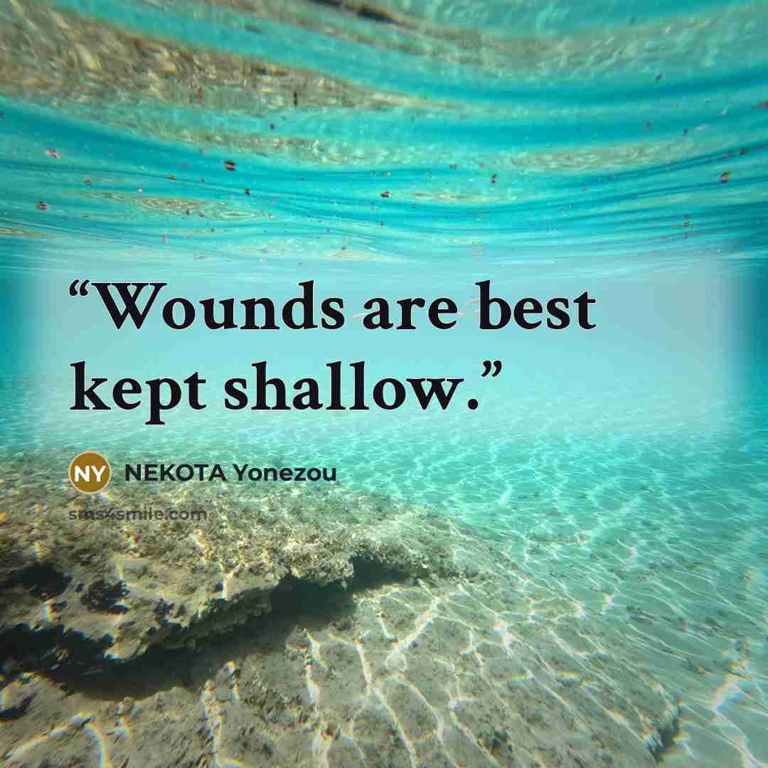 “Wounds are best kept shallow.” quote by NEKOTA Yonezou