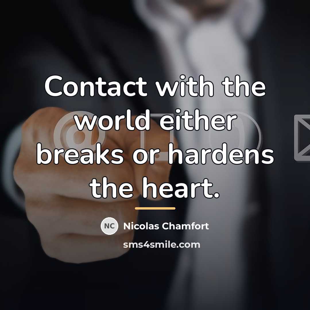 “Contact with the world either breaks or hardens the heart.…” quote by Nicolas Chamfort