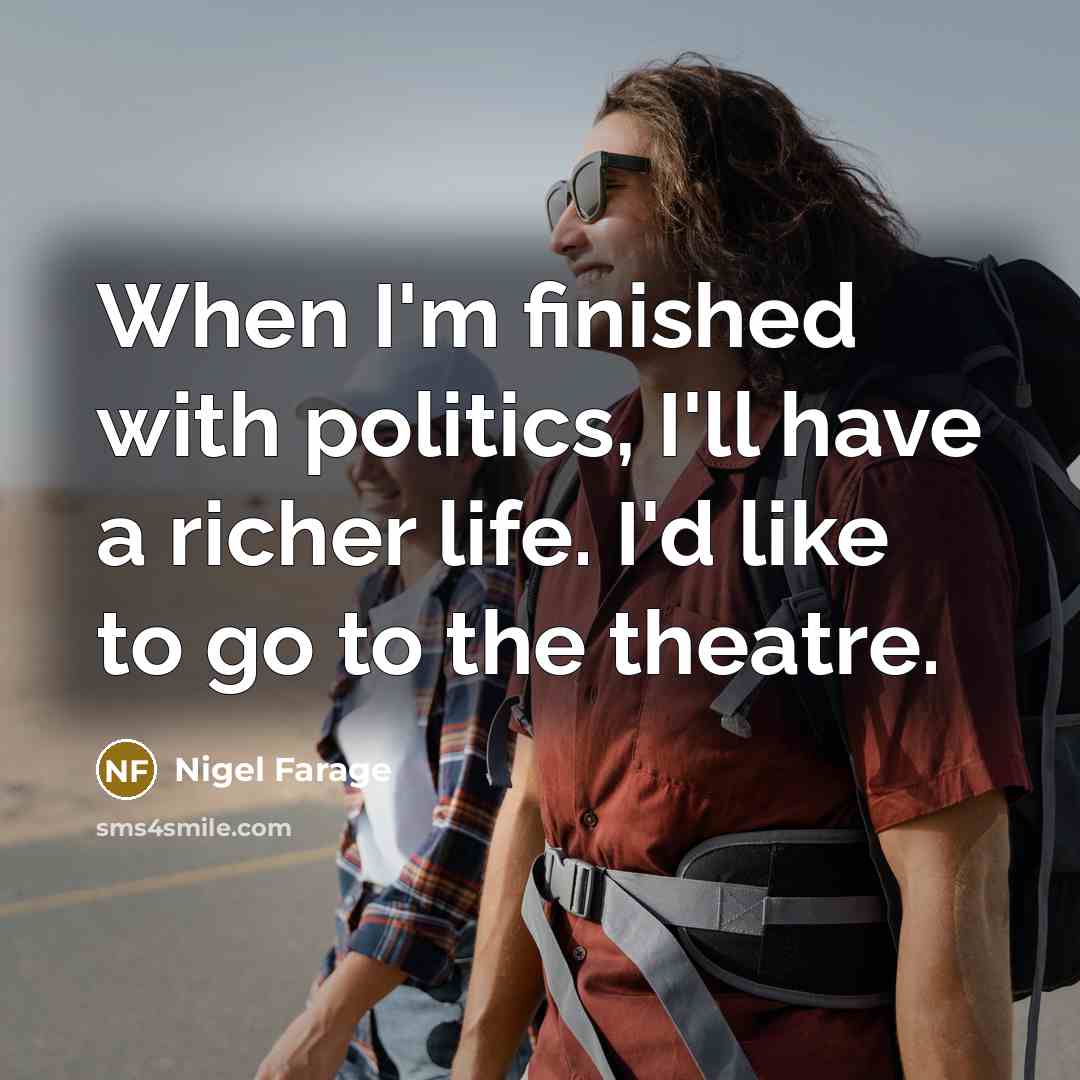 “When I'm finished with politics, I'll have a richer life.…” quote by Nigel Farage