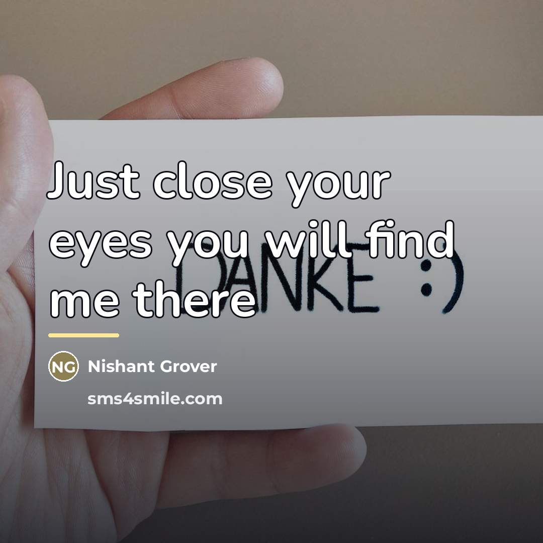 “Just close your eyes you will find me there…” quote by Nishant Grover