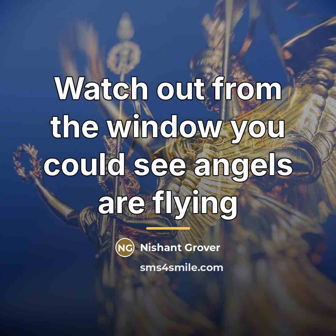 “Watch out from the window you could see angels are…” quote by Nishant Grover