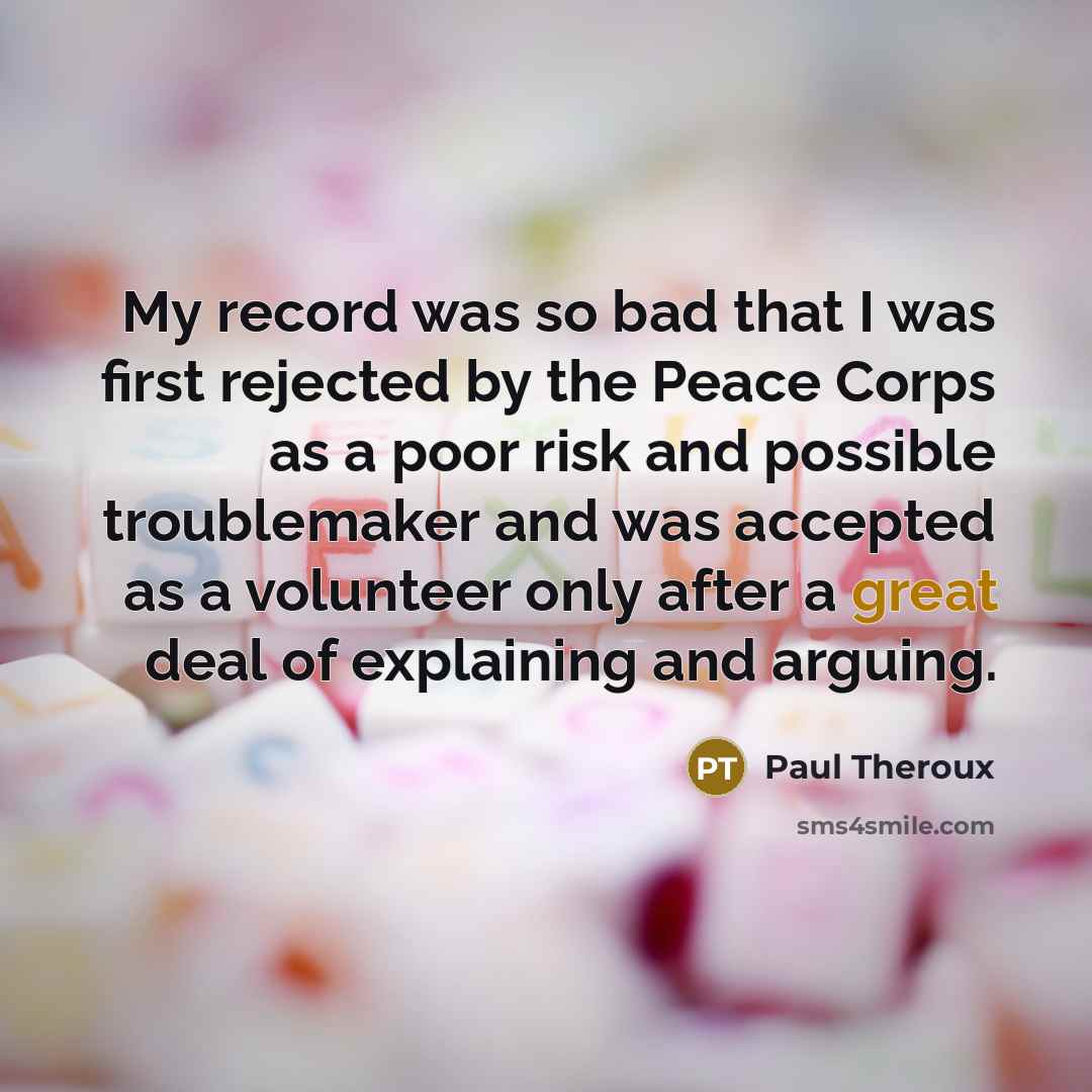 “My record was so bad that I was first rejected…” quote by Paul Theroux