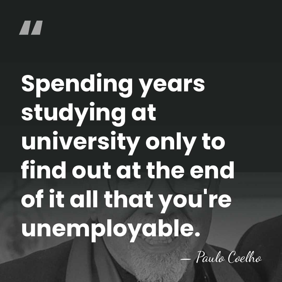 Spending years studying at university only to find out at the end&hellip; - Paulo Coelho