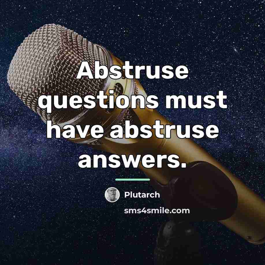 “Abstruse questions must have abstruse answers.…” quote by Plutarch
