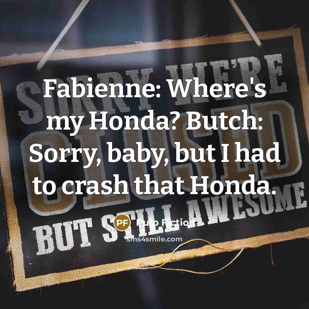 “Fabienne: Where's my Honda? Butch: Sorry, baby, but I had…” quote by Pulp Fiction