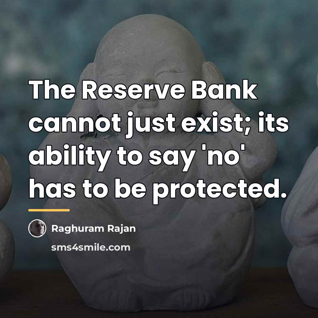 “The Reserve Bank cannot just exist; its ability to say…” quote by Raghuram Rajan