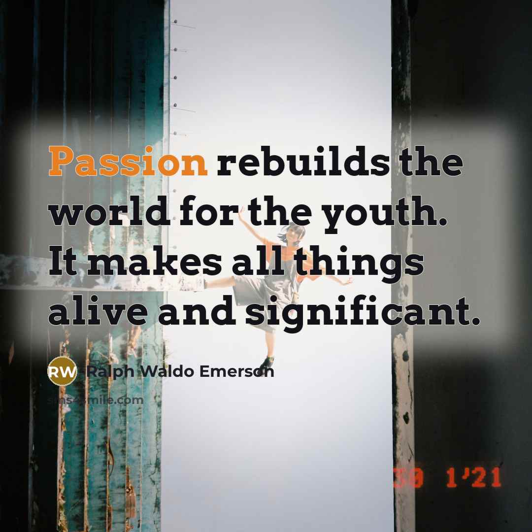 “Passion rebuilds the world for the youth. It makes all…” quote by Ralph Waldo Emerson