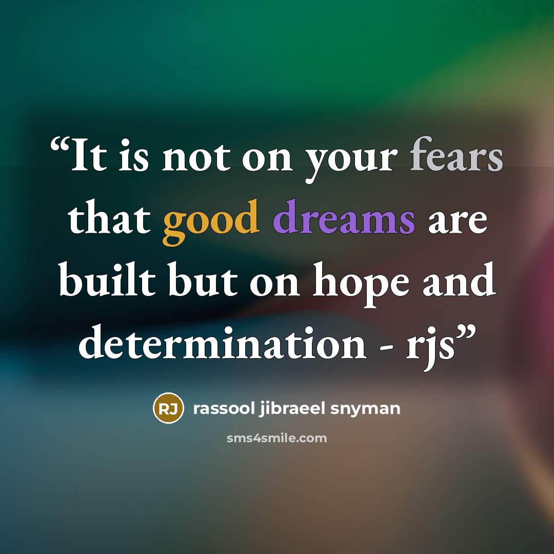 “It is not on your fears that good dreams are built but on hope and determination - rjs” quote by rassool jibraeel snyman