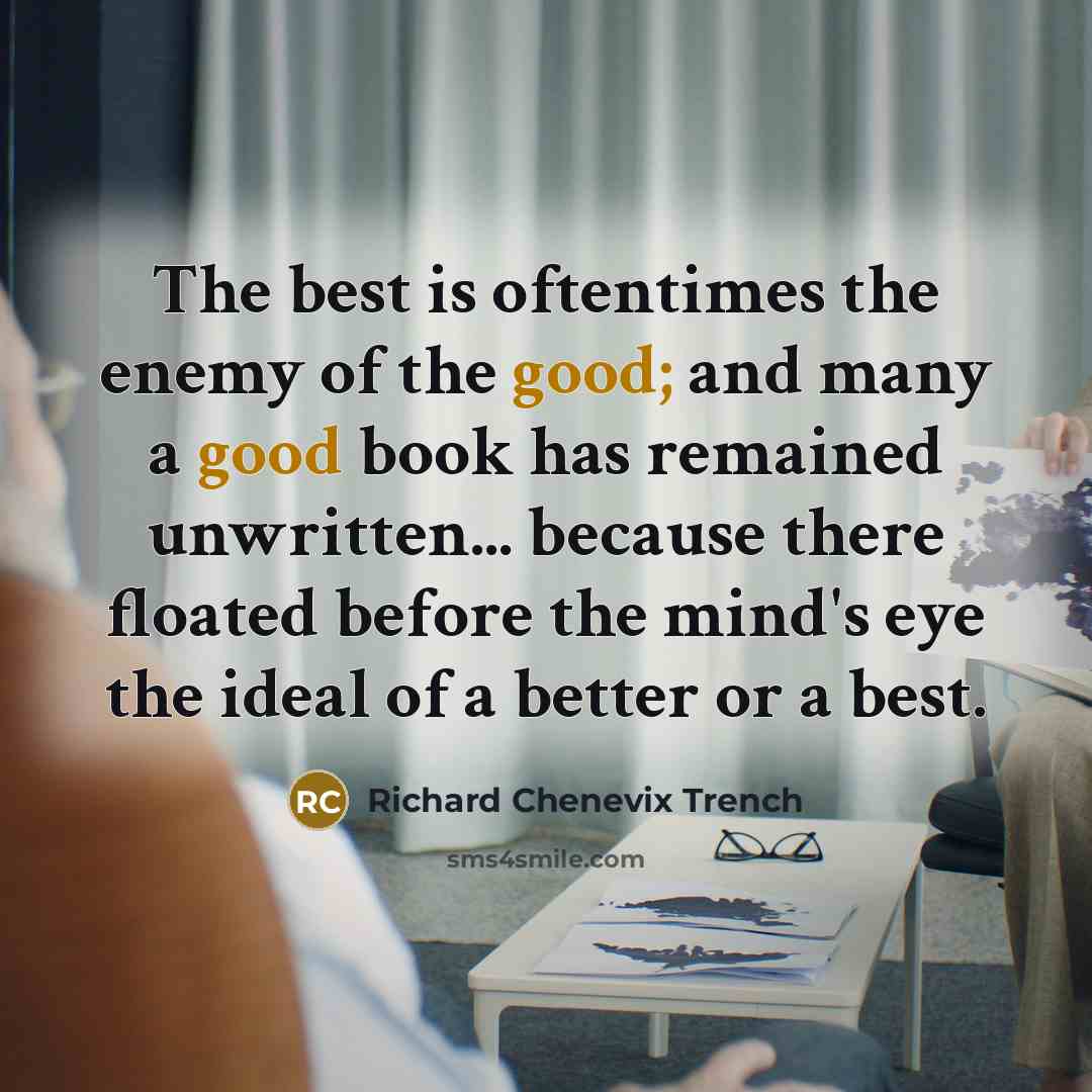 “The best is oftentimes the enemy of the good; and…” quote by Richard Chenevix Trench