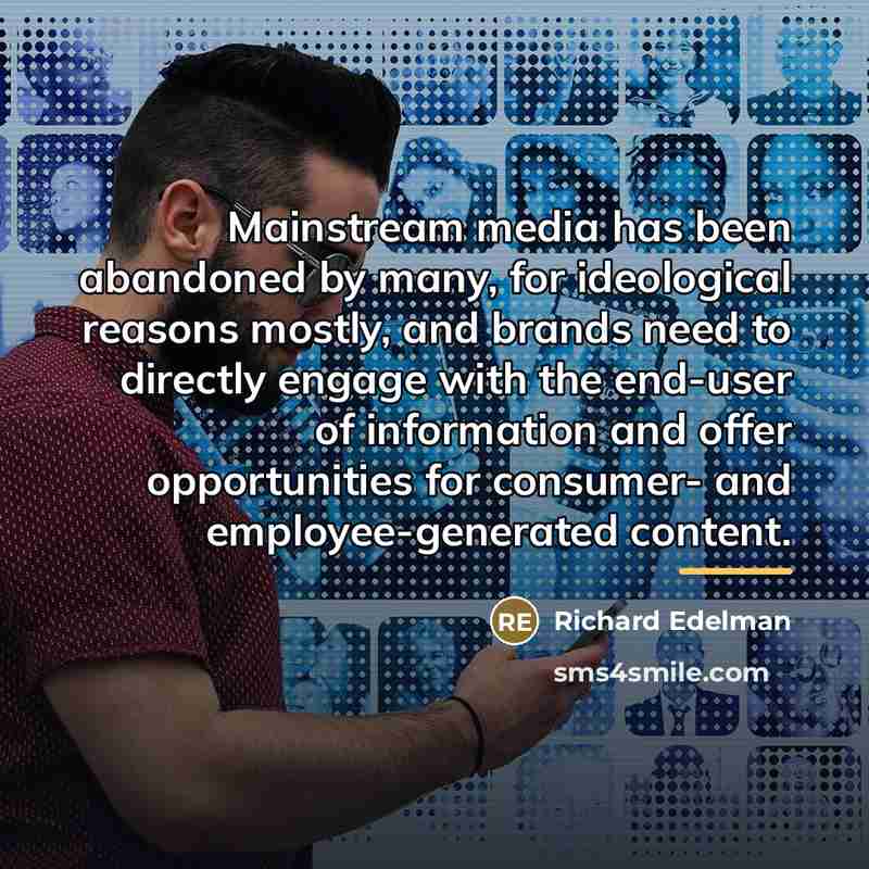“Mainstream media has been abandoned by many, for ideological reasons…” quote by Richard Edelman
